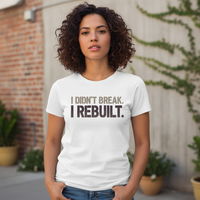 Load image into Gallery viewer, I Didn’t Break. I Rebuilt. T-Shirt — Recovery &amp; Mental Strength Statement Tee