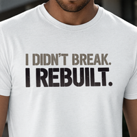 Load image into Gallery viewer, I Didn’t Break. I Rebuilt. T-Shirt — Recovery &amp; Mental Strength Statement Tee
